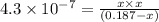 4.3 \times 10^{-7} = \frac{x \times x}{(0.187 - x)}