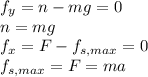 f_{y}=n-mg=0\\ n=mg\\f_{x}=F-f_{s,max} =0\\ f_{s,max}=F=ma\\