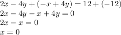 2x-4y+(-x+4y)=12+(-12)\\2x-4y-x+4y=0\\2x-x=0\\x=0