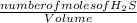 \frac{number of moles of H_2S }{Volume}