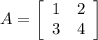 A = \left[\begin{array}{ccc}1&2\\3&4\end{array}\right]