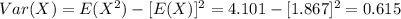 Var(X) = E(X^2) -[E(X)]^2 = 4.101- [1.867]^2 =0.615