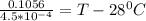 \frac{0.1056}{4.5*10^{-4}}= T-28^0C