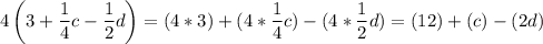 4\left(3 + \dfrac14c - \dfrac12d\right)=(4*3)+(4*\dfrac{1}{4} c)-(4*\dfrac{1}{2} d)=(12)+(c)-(2d)