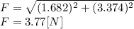F = \sqrt{(1.682)^{2}+(3.374)^{2}  } \\F = 3.77 [N]