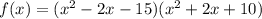 f(x)=(x^2-2x-15)(x^2+2x+10)