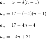 a_n = a_1 + d(n-1)\\\\a_n = 17 + (-4)(n-1)\\\\a_n = 17 - 4n + 4\\\\a_n = -4n+21