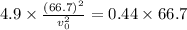 4.9\times \frac{(66.7)^2}{v^2_0}=0.44\times 66.7