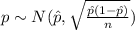 p \sim N( \hat p, \sqrt{\frac{\hat p (1-\hat p)}{n}})