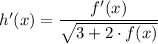 h'(x) = \dfrac{f'(x) }{ \sqrt{3 + 2 \cdot f(x)} }
