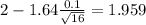 2 - 1.64 \frac{0.1}{\sqrt{16}}= 1.959