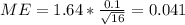 ME= 1.64 *\frac{0.1}{\sqrt{16}}= 0.041