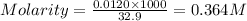Molarity=\frac{0.0120\times 1000}{32.9}=0.364M