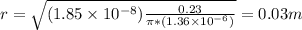 r=\sqrt{(1.85\times10^{-8})\frac{0.23}{\pi*(1.36\times10^{-6})}}=0.03 m