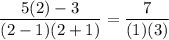 $\frac{5 (2)-3}{(2-1)(2+1) }=\frac{7}{(1)(3) }