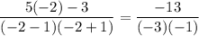 $\frac{5 (-2)-3}{(-2-1)(-2+1) }=\frac{-13}{(-3)(-1) }