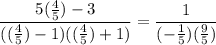 $\frac{5 (\frac{4}{5} )-3}{((\frac{4}{5} )-1)((\frac{4}{5} )+1) }=\frac{1}{(-\frac{1}{5} )(\frac{9}{5} ) }