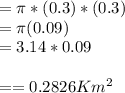 =\pi *(0.3)*(0.3)\\=\pi (0.09)\\=3.14*0.09\\\\==0.2826 Km^2