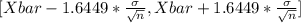 [Xbar - 1.6449*\frac{\sigma}{\sqrt{n} } , Xbar + 1.6449*\frac{\sigma}{\sqrt{n} }]