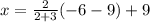 x=\frac{2}{2+3} (-6-9)+9