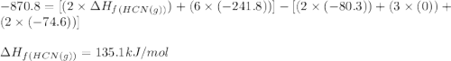 -870.8=[(2\times \Delta H_f_{(HCN(g))})+(6\times (-241.8))]-[(2\times (-80.3))+(3\times (0))+(2\times (-74.6))]\\\\\Delta H_f_{(HCN(g))}=135.1kJ/mol