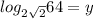 log_{2\sqrt{2}}64=y
