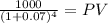 \frac{1000}{(1 + 0.07)^{4} } = PV