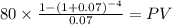 80 \times \frac{1-(1+0.07)^{-4} }{0.07} = PV\\