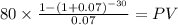 80 \times \frac{1-(1+0.07)^{-30} }{0.07} = PV\\