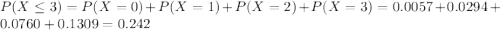 P(X \leq 3) = P(X = 0) + P(X = 1) + P(X = 2) + P(X = 3) = 0.0057 + 0.0294 + 0.0760 + 0.1309 = 0.242