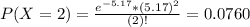 P(X = 2) = \frac{e^{-5.17}*(5.17)^{2}}{(2)!} = 0.0760