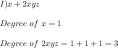 I) x + 2xyz \\\\Degree\ of\ x = 1\\\\Degree\ of\ 2xyz = 1 +1 + 1 = 3