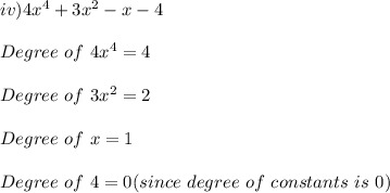 iv) 4x^4 + 3x^2 -x-4\\\\Degree\ of\ 4x^4 = 4\\\\Degree\ of\ 3x^2 = 2\\\\Degree\ of\ x = 1\\\\Degree\ of\ 4 = 0 (since\ degree\ of\ constants\ is\ 0)