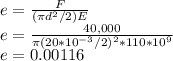 e=\frac{F}{(\pi d^{2}/2)E}\\e=\frac{40,000}{\pi (20*10^{-3}/2)^{2} *110*10^{9}} \\e=0.00116