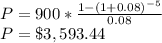 P=900*\frac{1-(1+0.08)^{-5}}{0.08}\\P=\$3,593.44