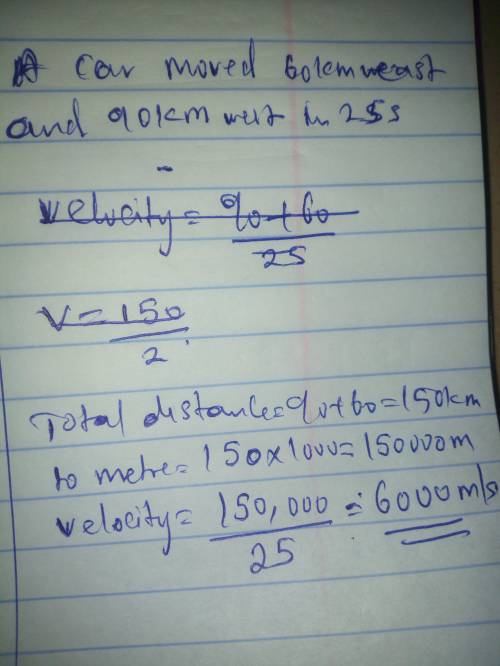A car moved 60km east and 90km west in 25 seconds. what is the velocity