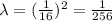 \lambda = (\frac{1}{16})^2 = \frac{1}{256}