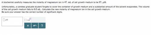 A biochemist carefully measures the molarity of magnesium ion in 47, mL of cell growth medium to be