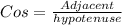 Cos =  \frac{Adjacent}{hypotenuse}