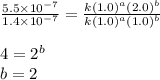 \frac{5.5\times 10^{-7}}{1.4\times 10^{-7}}=\frac{k(1.0)^a(2.0)^b}{k(1.0)^a(1.0)^b}\\\\4=2^b\\b=2