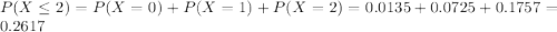 P(X \leq 2) = P(X = 0) + P(X = 1) + P(X = 2) = 0.0135 + 0.0725 + 0.1757 = 0.2617