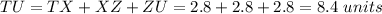 TU=TX+XZ+ZU=2.8+2.8+2.8=8.4\ units