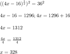 ((4x-16)^{ \frac{1}{2} } )^{2} = 36^{2} \\\\4x-16=1296; 4x = 1296 + 16\\\\4x = 1312\\\\\frac{4x}{4}= \frac{1312}{4}\\ \\x = 328