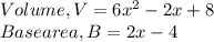 Volume, V = 6x^{2} -2x+8\\Base area, B = 2x - 4