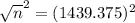 \sqrt{n}^{2} = (1439.375)^{2}