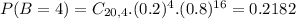P(B = 4) = C_{20,4}.(0.2)^{4}.(0.8)^{16} = 0.2182
