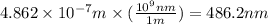 4.862\times 10^{-7}m\times (\frac{10^9nm}{1m})=486.2nm