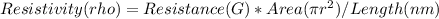 Resistivity (rho) = Resistance (G) * Area (\pi r^2) / Length (nm)