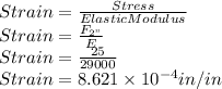 Strain=\frac{Stress}{Elastic Modulus}\\Strain=\frac{F_{2"}}{E}\\Strain=\frac{25}{29000}\\Strain=8.621 \times 10^{-4} in/in