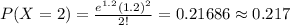 P (X=2)=\frac{e^{1.2}(1.2)^{2}}{2!} =0.21686\approx0.217